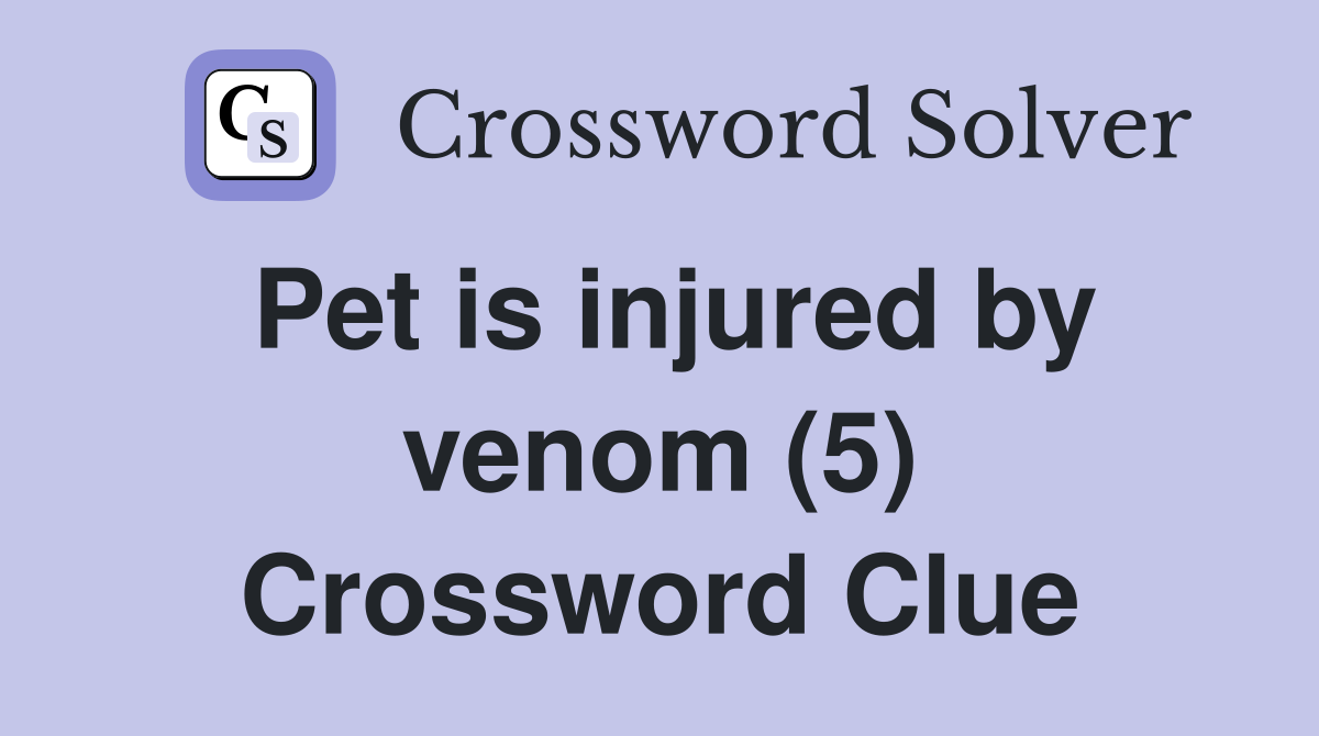 Pet is injured by venom (5) Crossword Clue