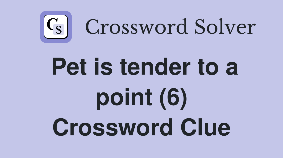 Pet is tender to a point (6) Crossword Clue