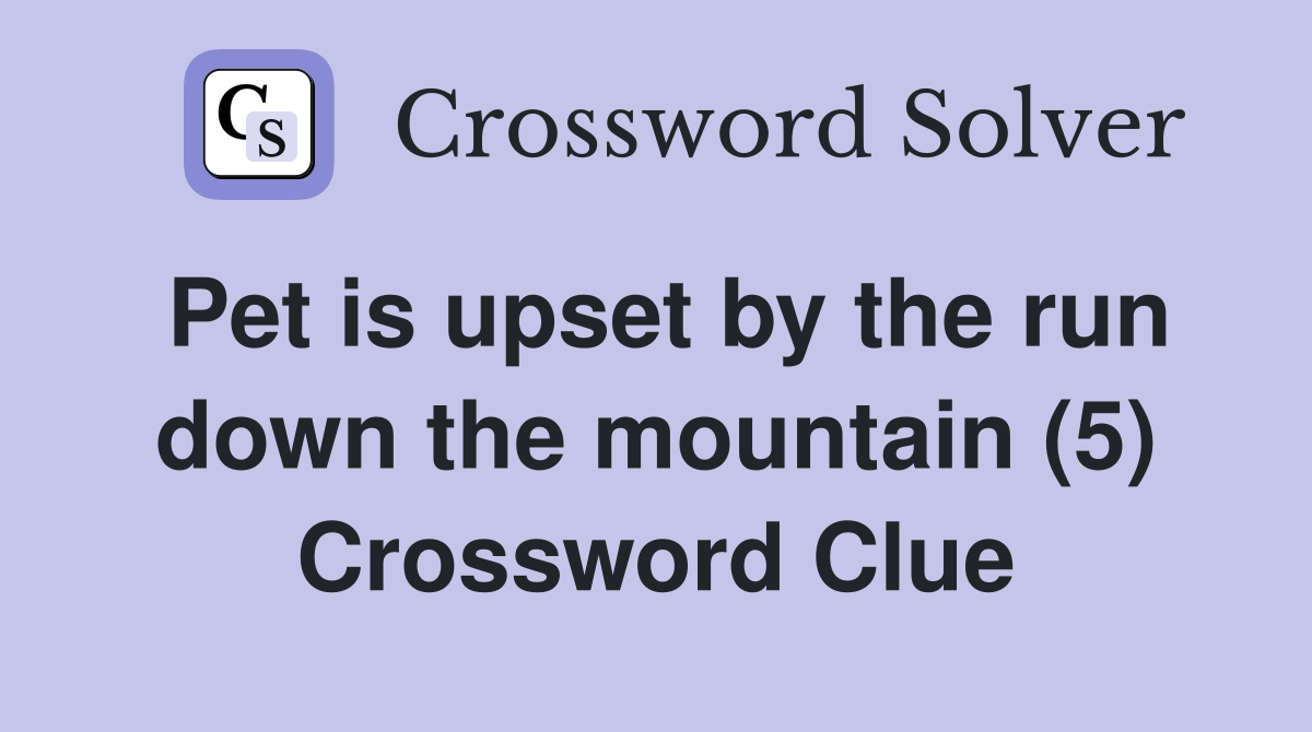 Pet is upset by the run down the mountain (5) Crossword Clue