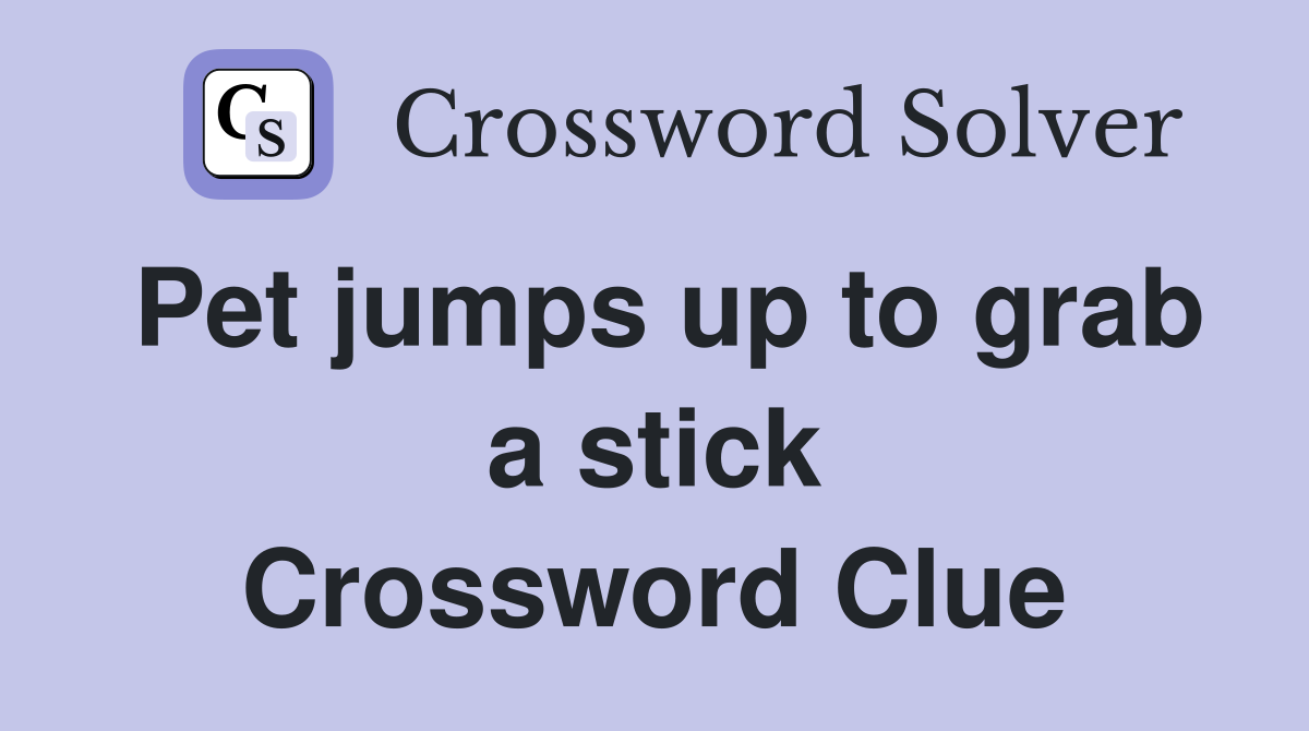 Pet jumps up to grab a stick Crossword Clue