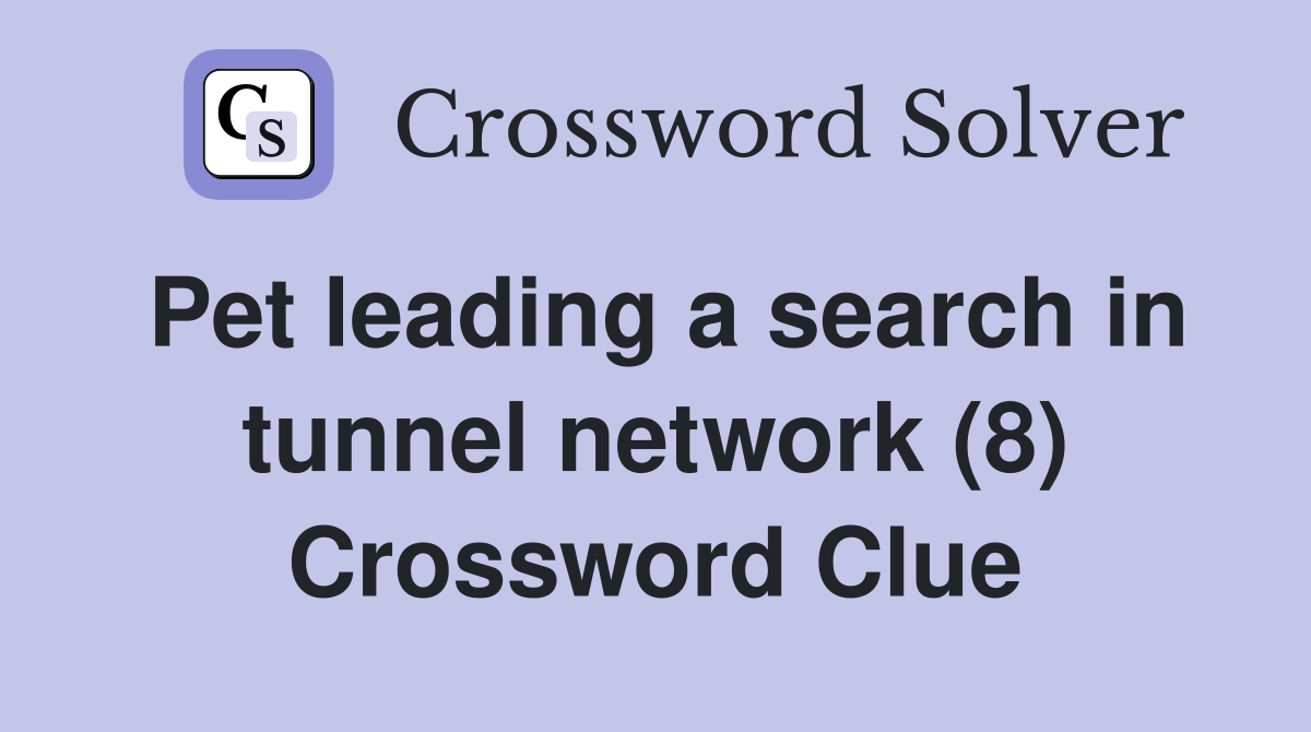 Pet leading a search in tunnel network (8) Crossword Clue