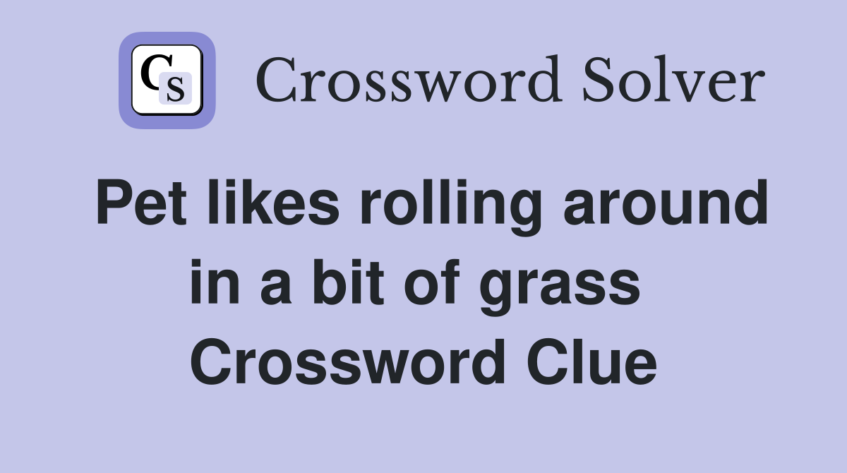 Pet likes rolling around in a bit of grass  Crossword Clue