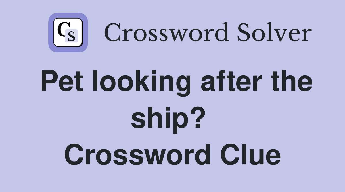Pet looking after the ship?  Crossword Clue