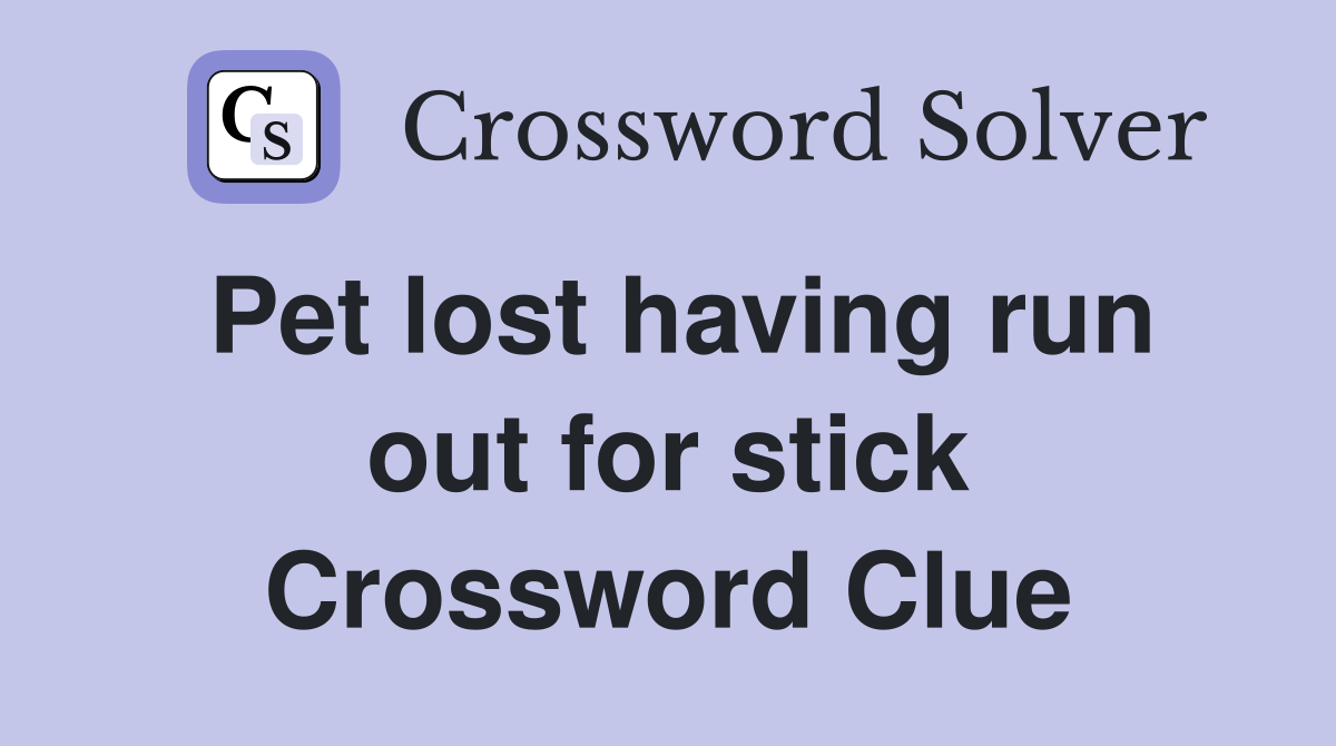 Pet lost having run out for stick Crossword Clue