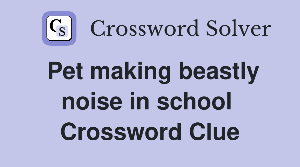 Pet making beastly noise in school  Crossword Clue