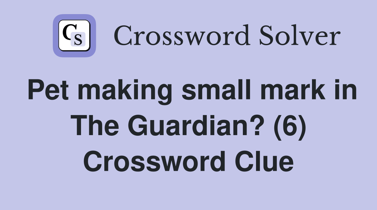 Pet making small mark in The Guardian? (6) Crossword Clue