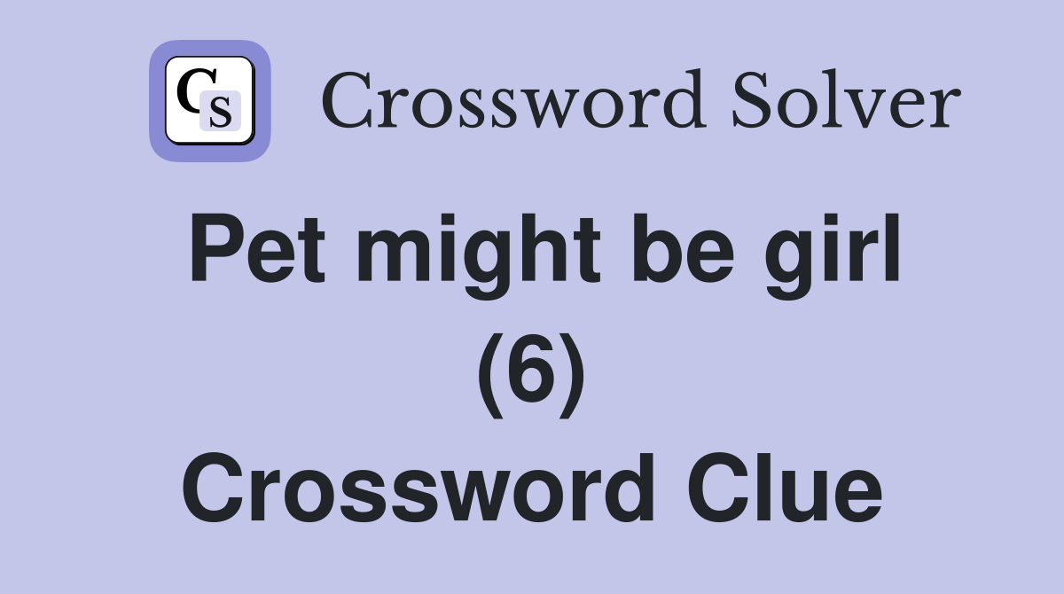 Pet might be girl (6) Crossword Clue