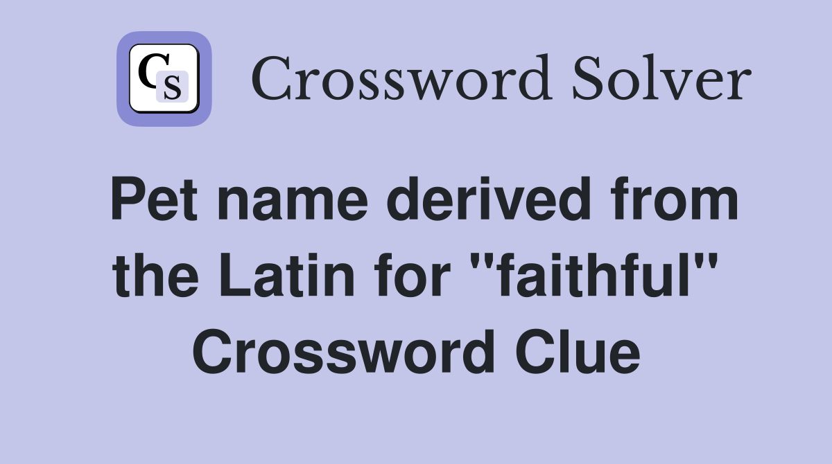 Pet name derived from the Latin for "faithful" Crossword Clue
