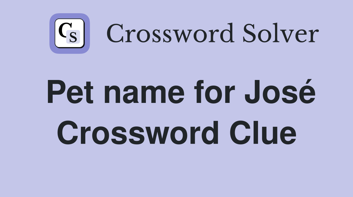 Pet name for José Crossword Clue