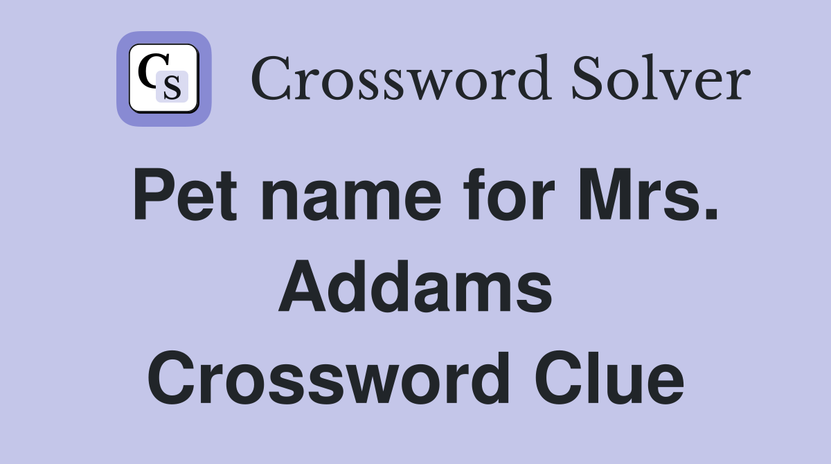 Pet name for Mrs. Addams Crossword Clue