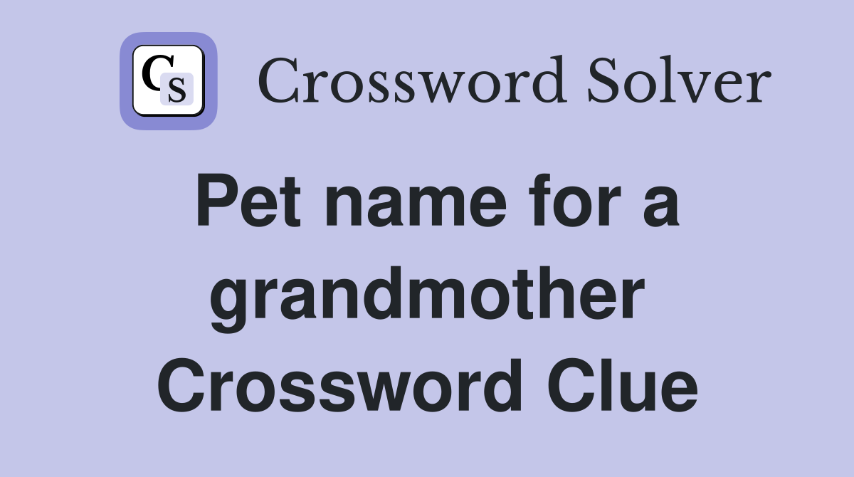 Pet name for a grandmother Crossword Clue