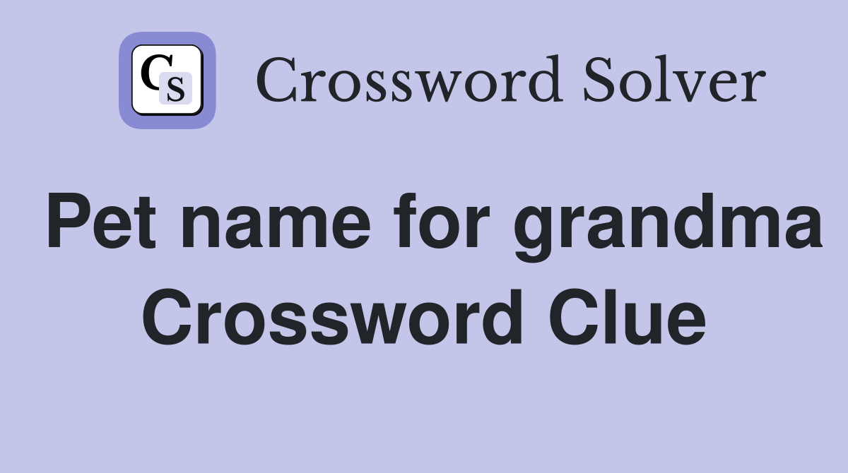 Pet name for grandma Crossword Clue