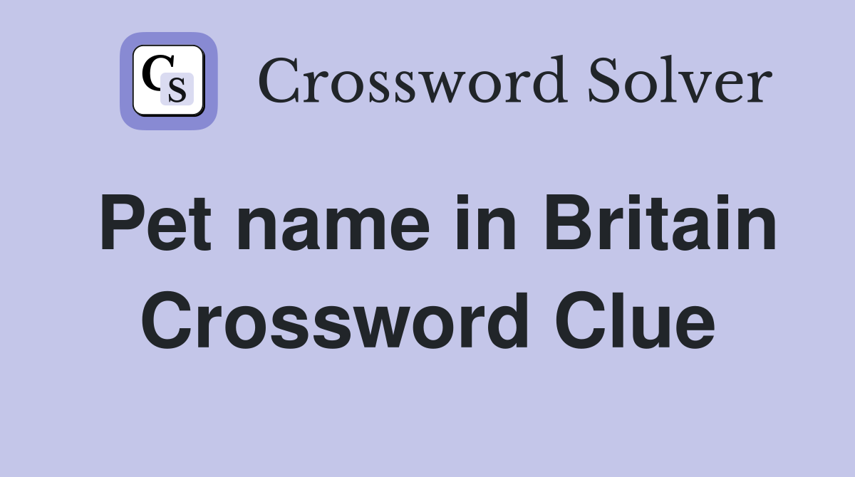 Pet name in Britain Crossword Clue