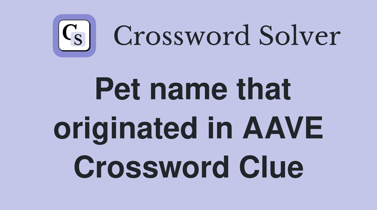 Pet name that originated in AAVE Crossword Clue