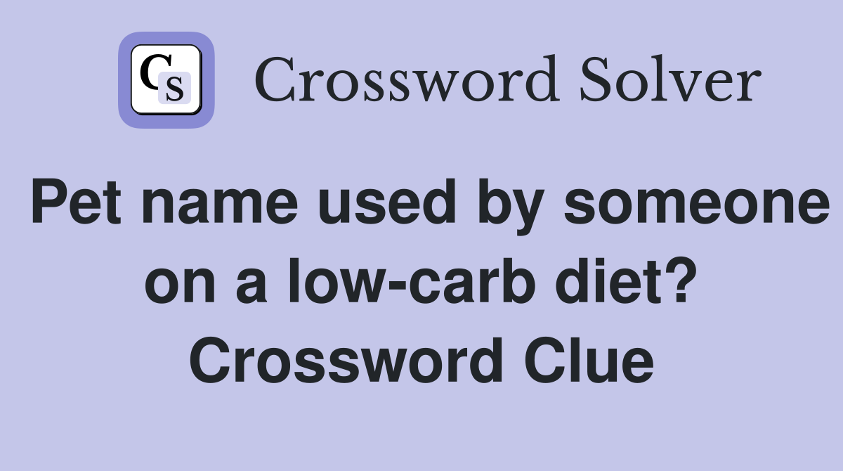 Pet name used by someone on a low-carb diet? Crossword Clue