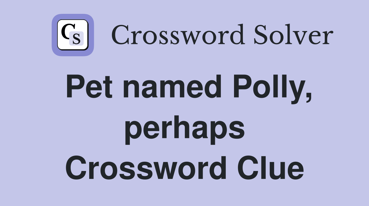 Pet named Polly, perhaps Crossword Clue