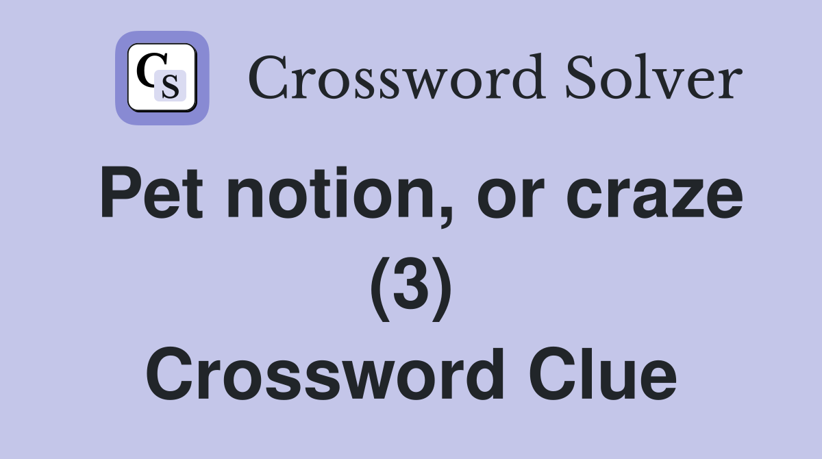 Pet notion, or craze (3) Crossword Clue