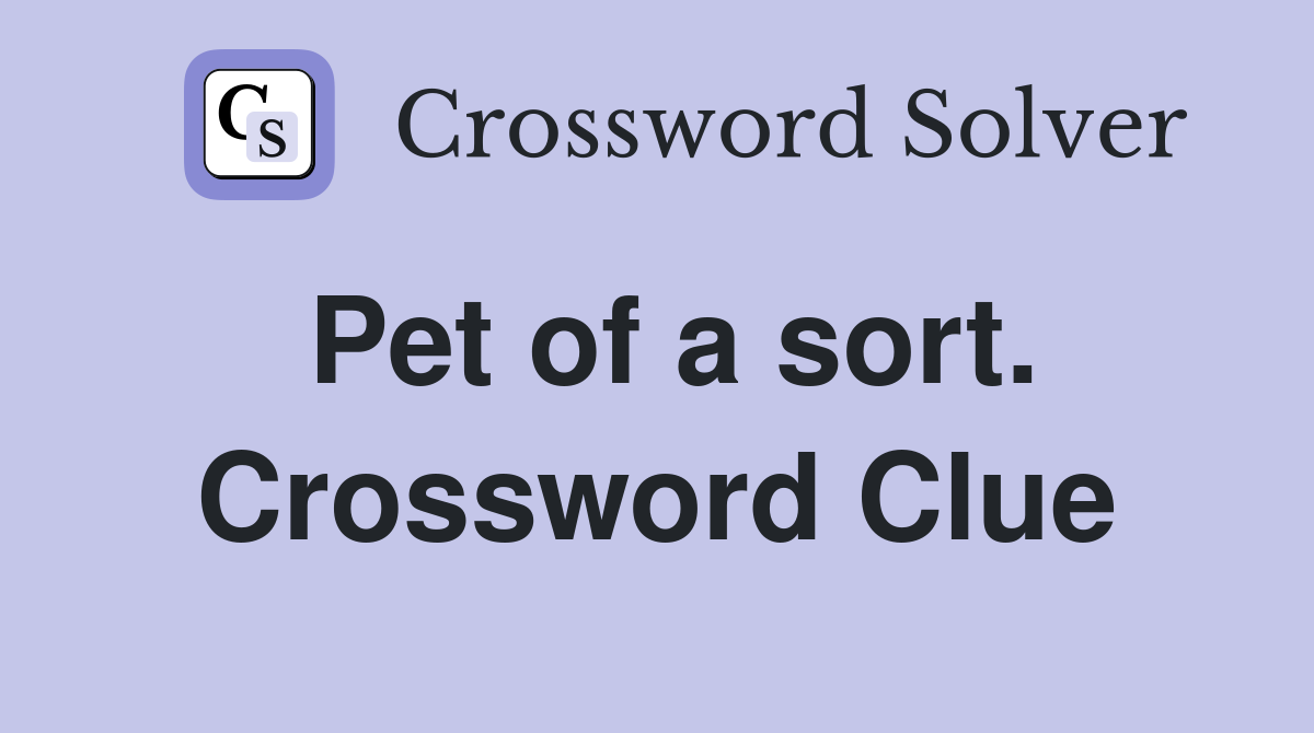 Pet of a sort. Crossword Clue