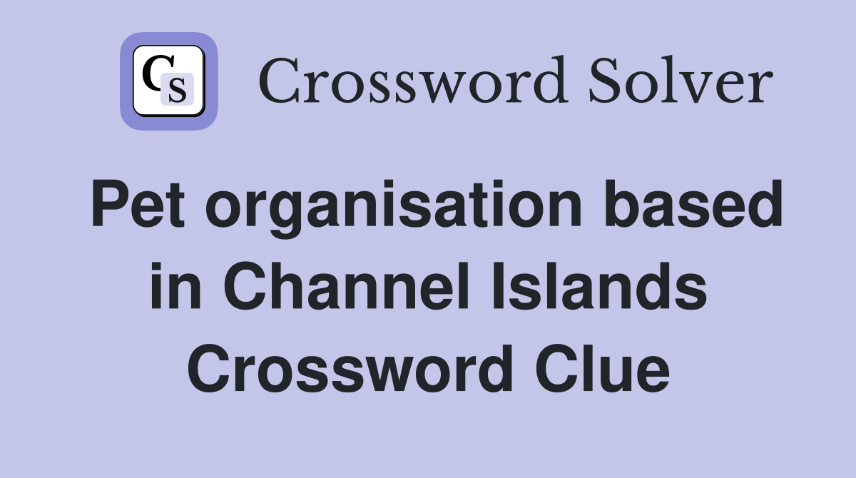 Pet organisation based in Channel Islands Crossword Clue