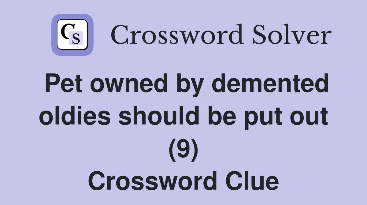 Pet owned by demented oldies should be put out (9) Crossword Clue