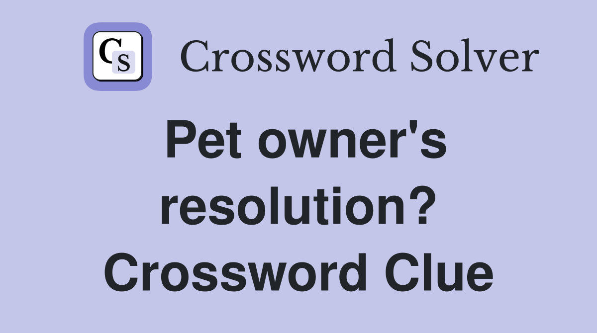 Pet owner's resolution? Crossword Clue