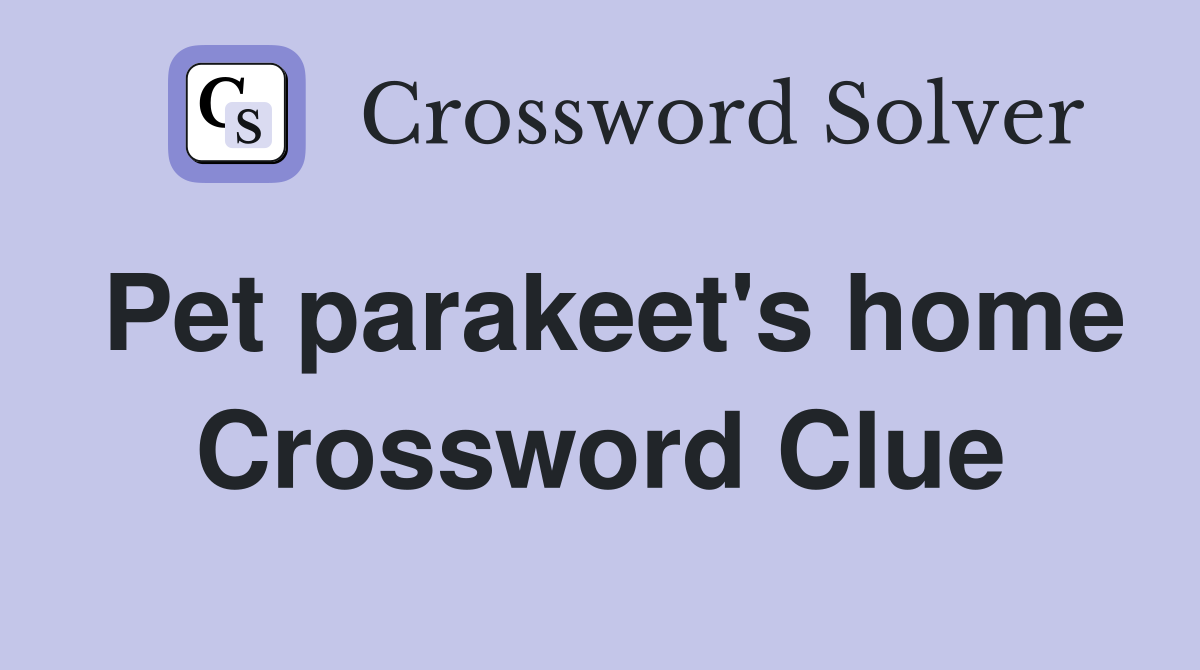 Pet parakeet's home Crossword Clue