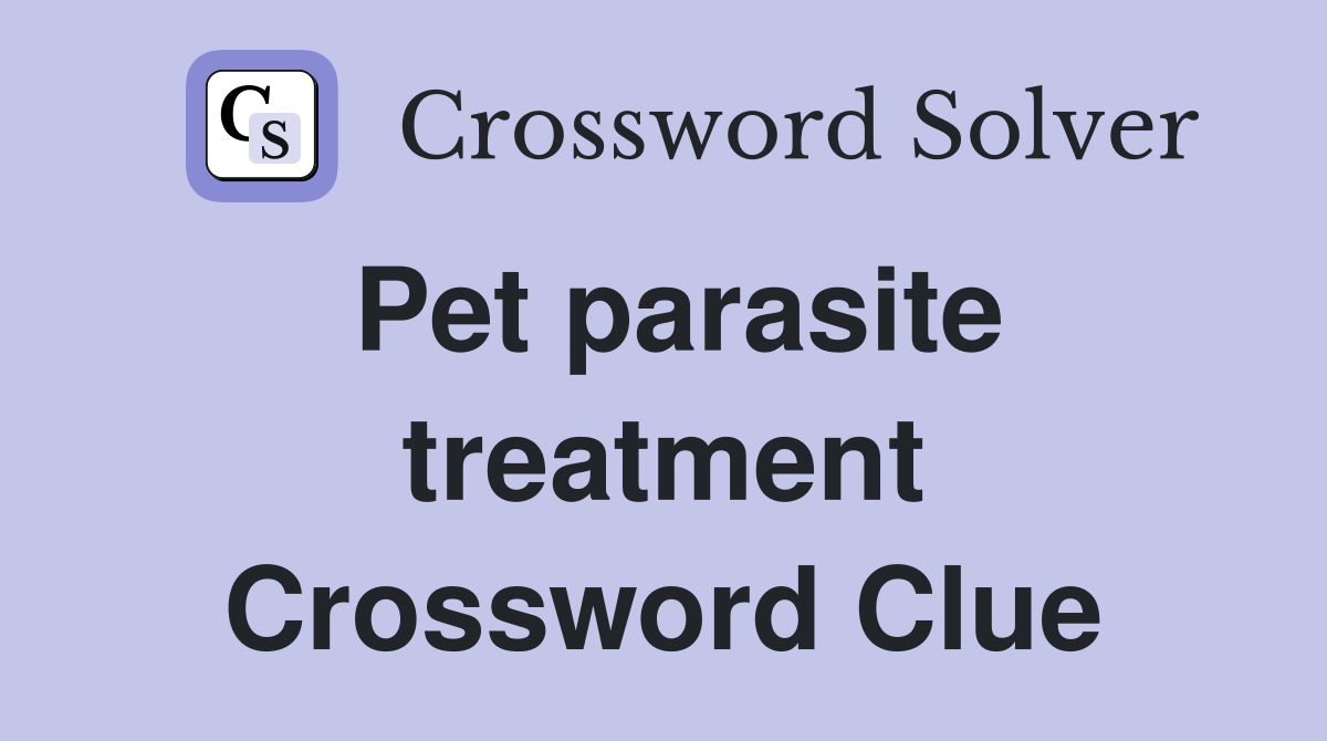 Pet parasite treatment Crossword Clue