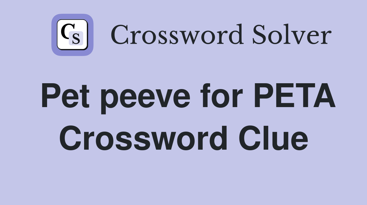 Pet peeve for PETA Crossword Clue
