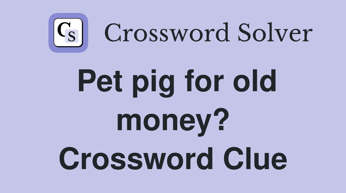 Pet pig for old money? Crossword Clue