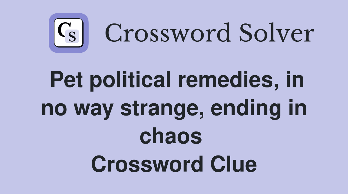 Pet political remedies, in no way strange, ending in chaos  Crossword Clue