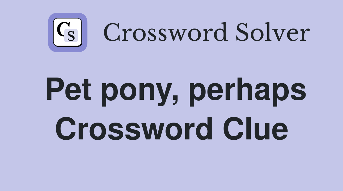 Pet pony, perhaps Crossword Clue