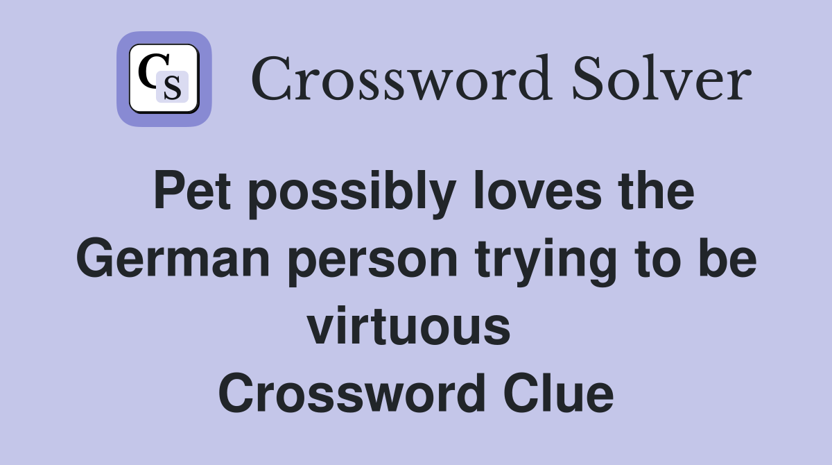 Pet possibly loves the German person trying to be virtuous  Crossword Clue