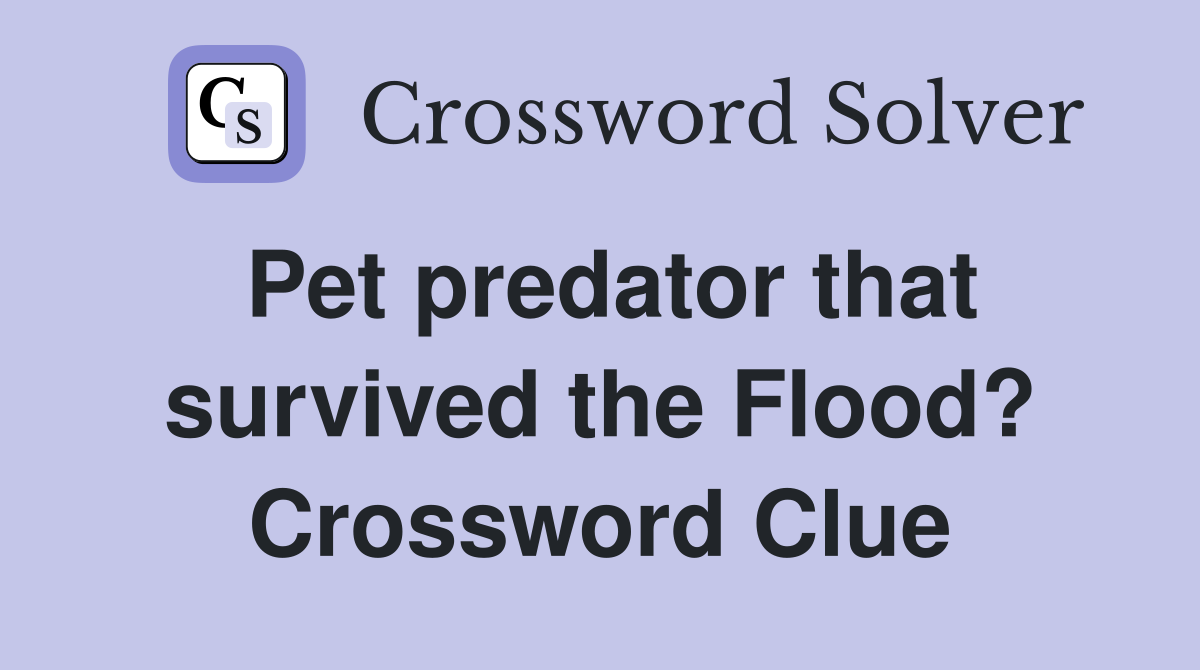 Pet predator that survived the Flood? Crossword Clue