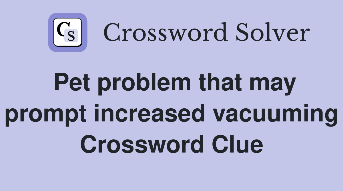 Pet problem that may prompt increased vacuuming Crossword Clue