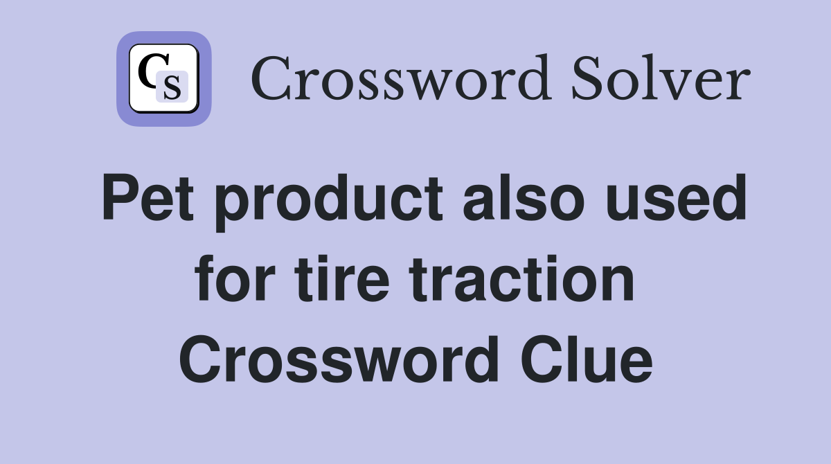 Pet product also used for tire traction Crossword Clue