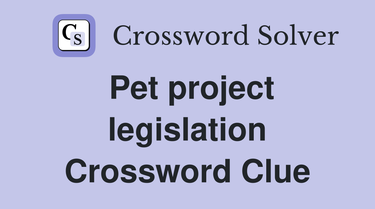 Pet project legislation Crossword Clue
