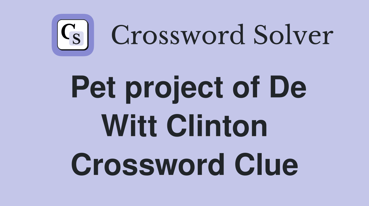 Pet project of De Witt Clinton Crossword Clue