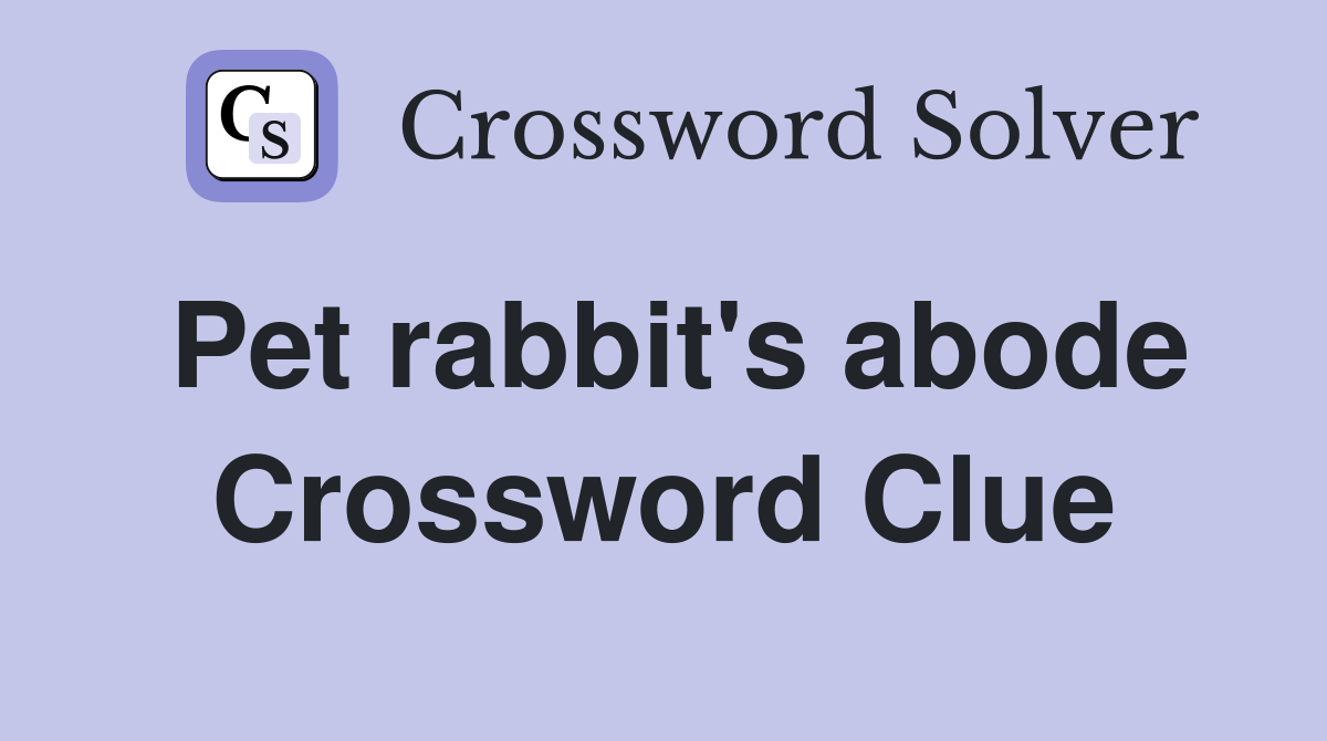 Pet rabbit's abode Crossword Clue