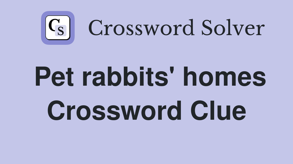 Pet rabbits' homes Crossword Clue