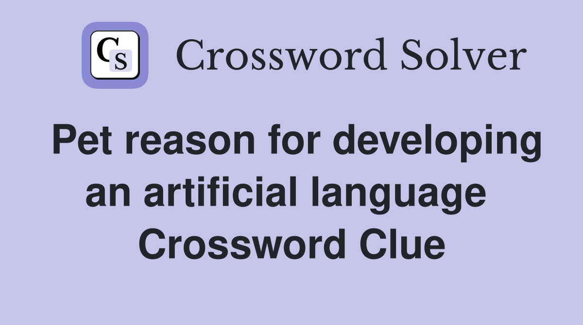 Pet reason for developing an artificial language  Crossword Clue