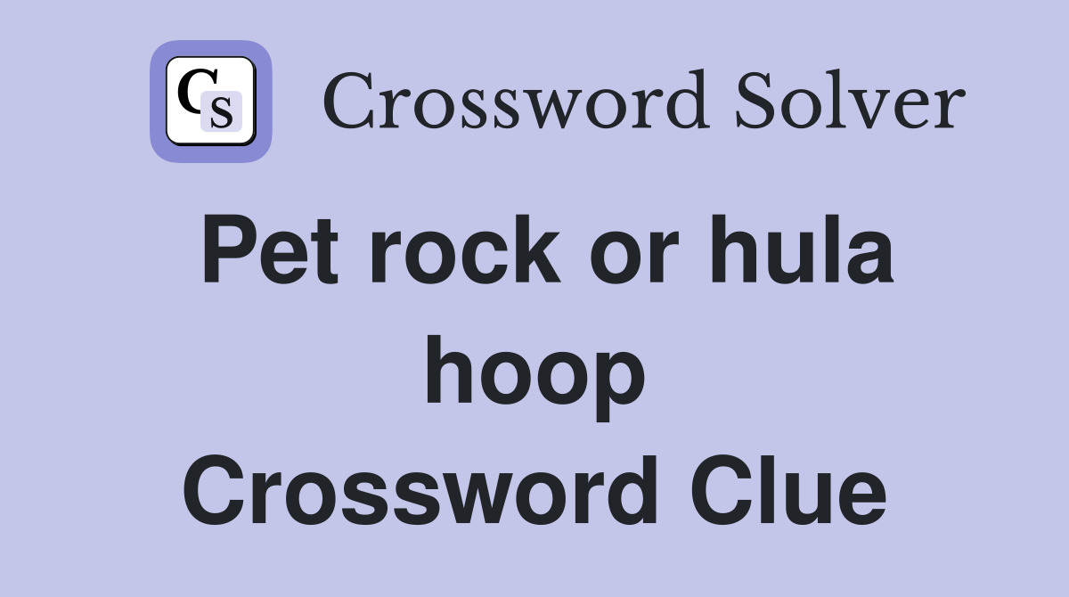 Pet rock or hula hoop Crossword Clue