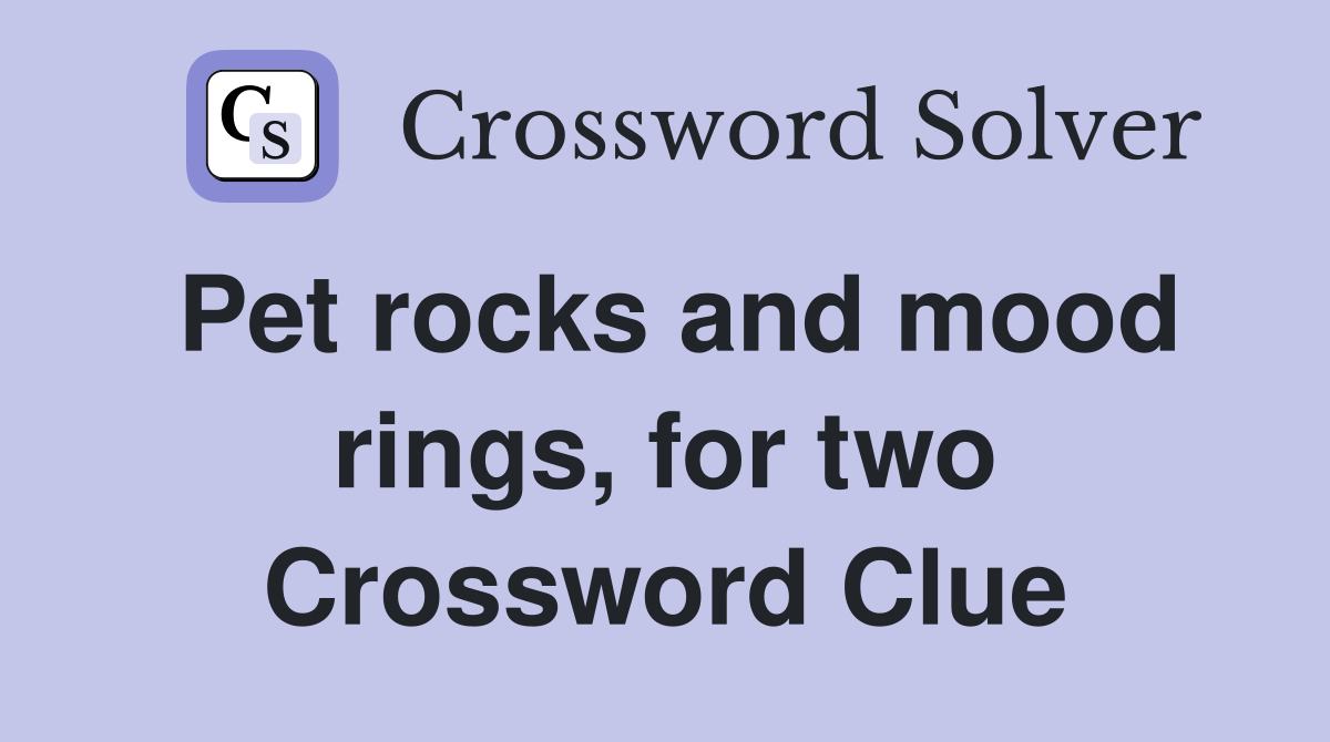 Pet rocks and mood rings, for two Crossword Clue