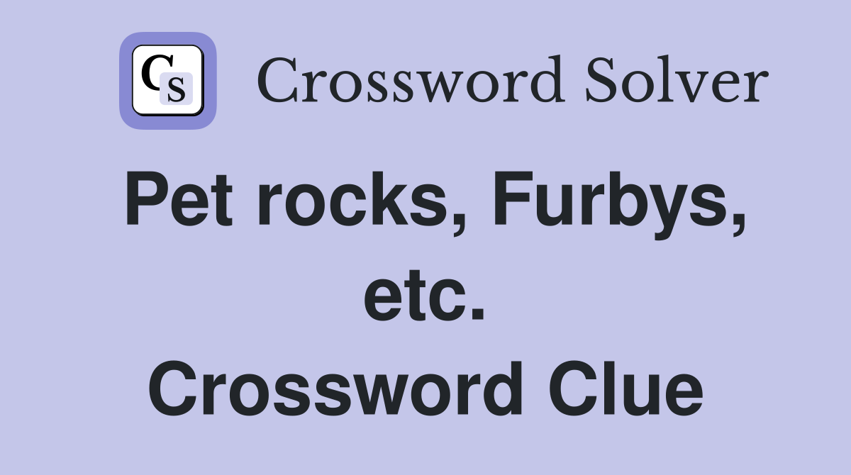 Pet rocks, Furbys, etc. Crossword Clue