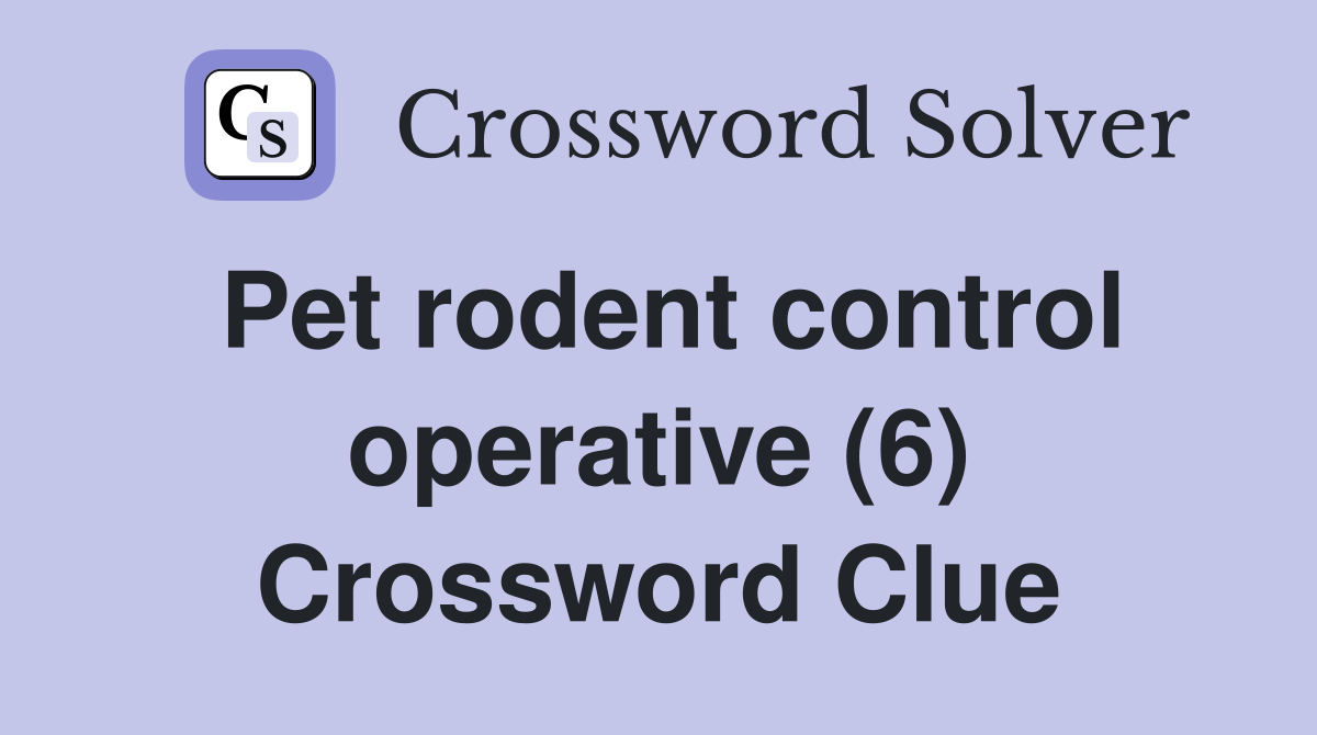 Pet rodent control operative (6) Crossword Clue