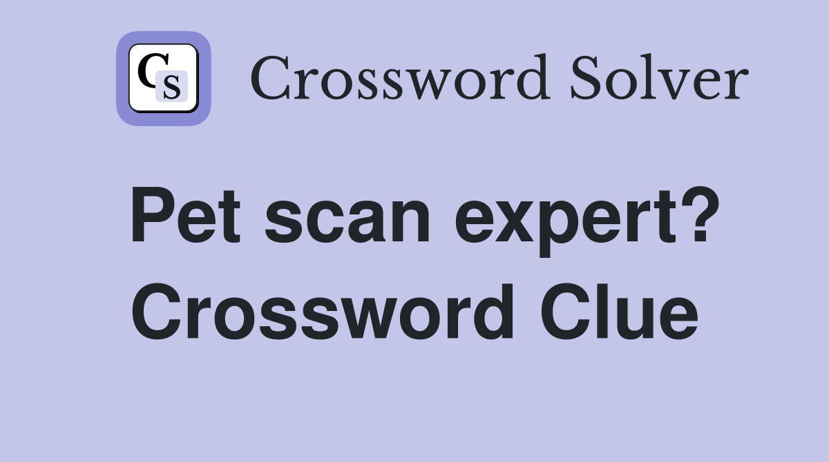 Pet scan expert? Crossword Clue