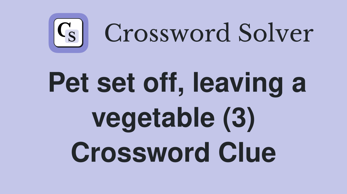 Pet set off, leaving a vegetable (3) Crossword Clue
