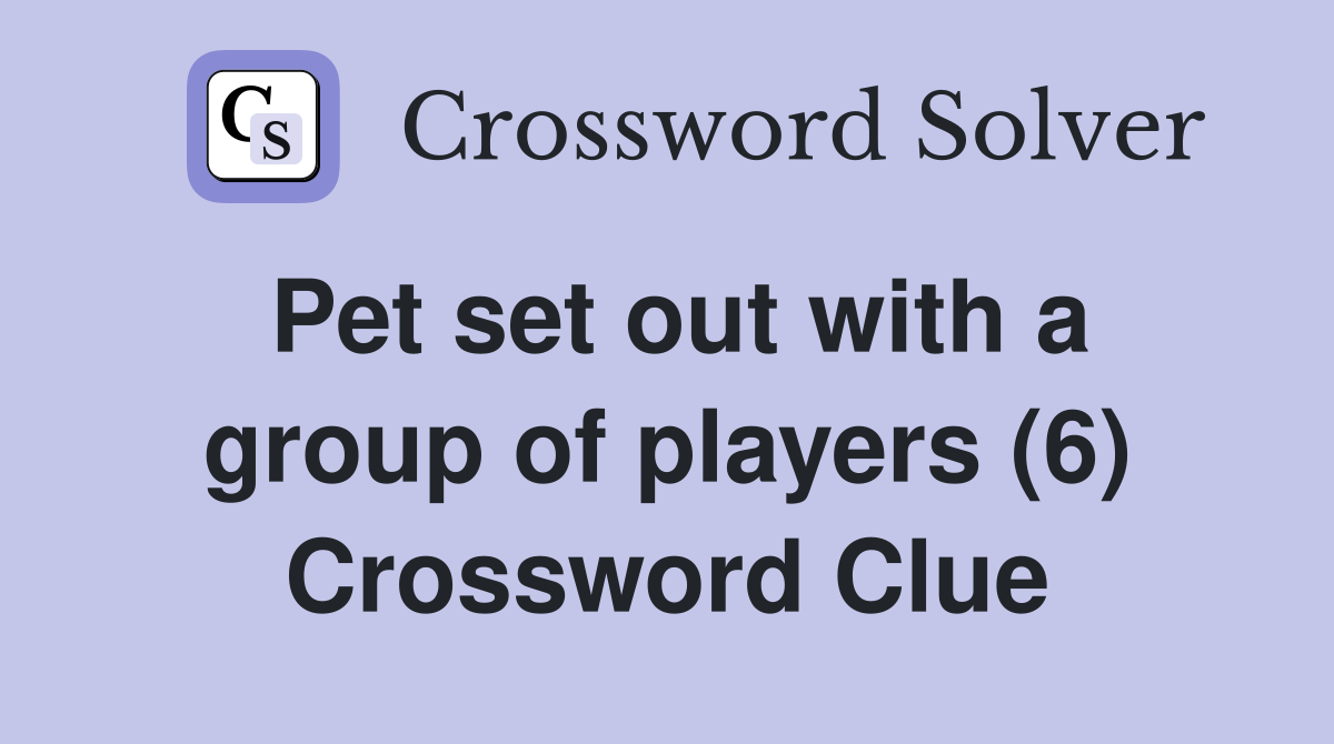 Pet set out with a group of players (6) Crossword Clue
