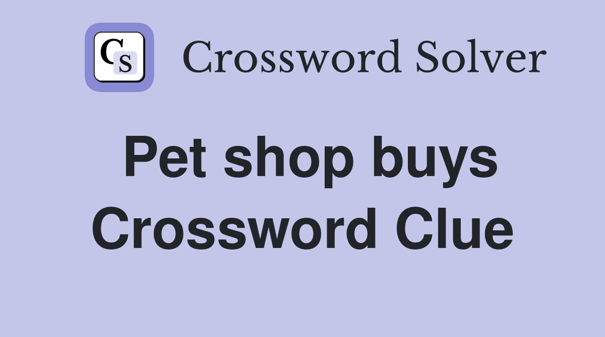 Pet shop buys Crossword Clue