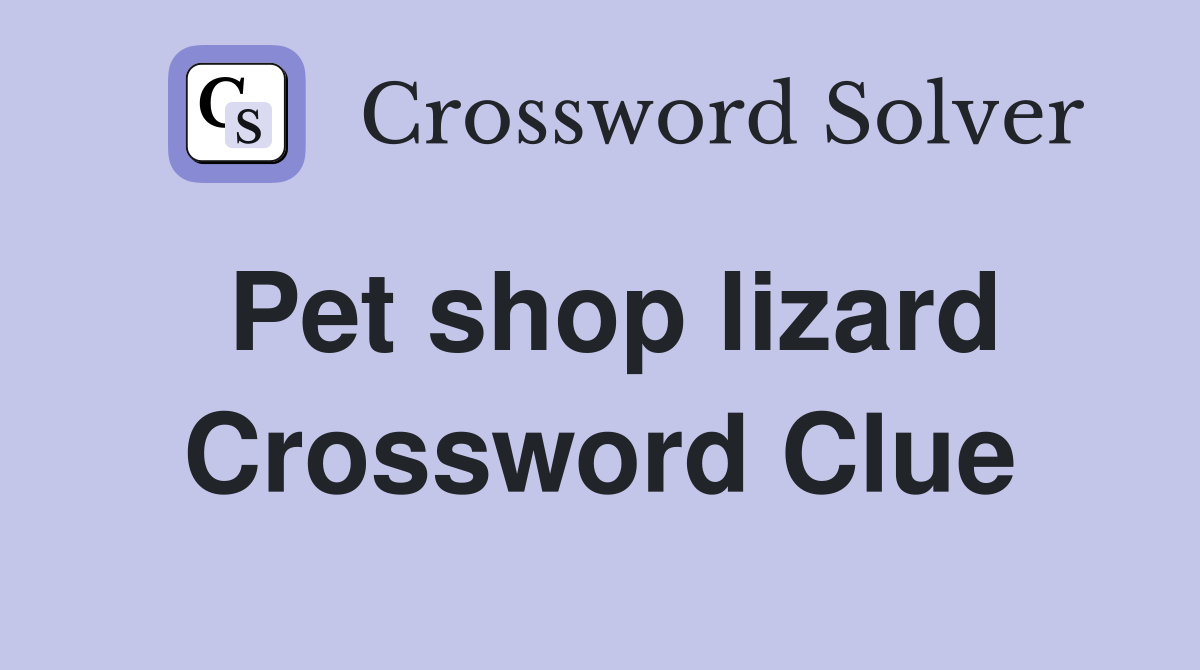 Pet shop lizard Crossword Clue
