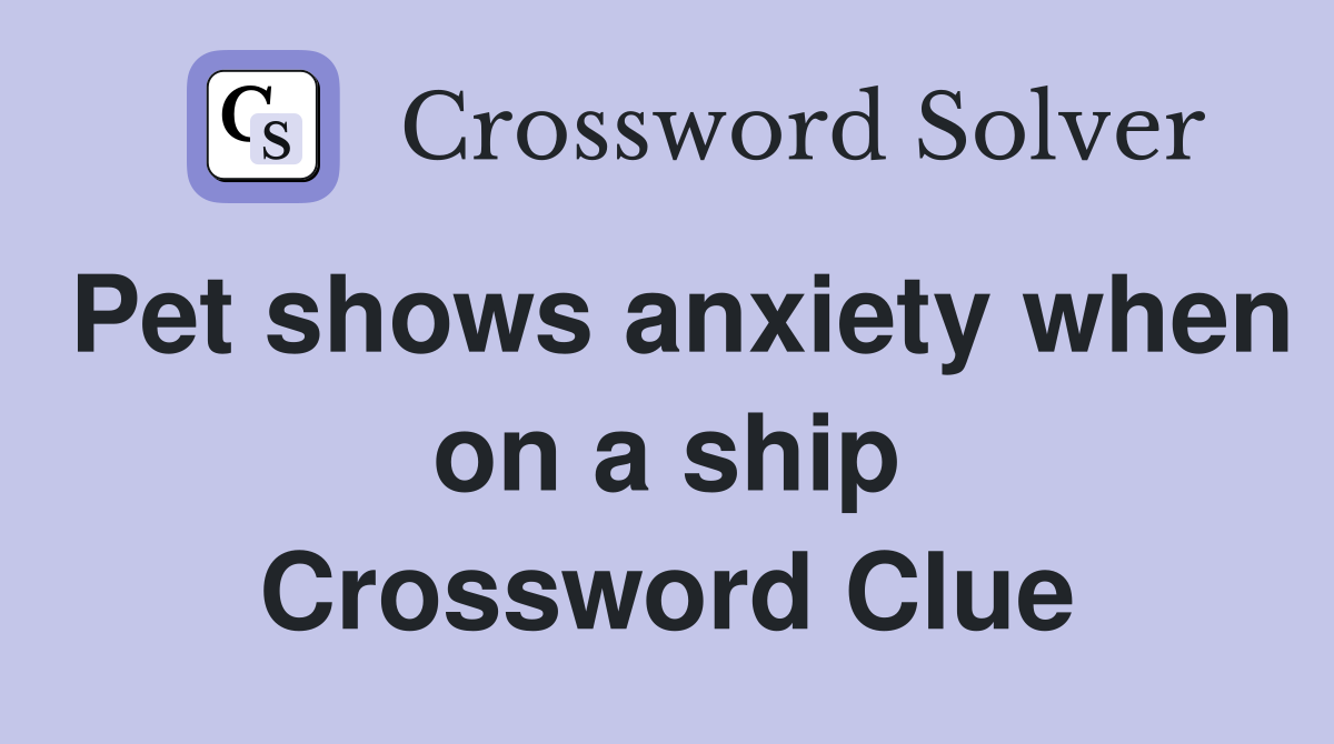 Pet shows anxiety when on a ship Crossword Clue
